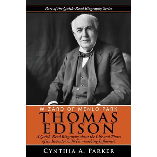 Wizard of Menlo Park - Thomas Edison: A Quick-Read Biography about the Life and Times of an Inventor with Far-reaching Influence!