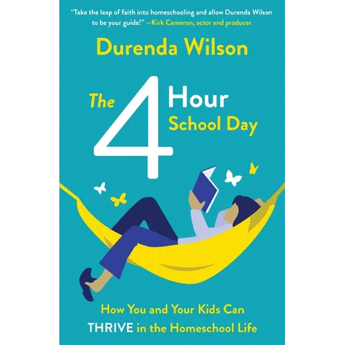 The Four-Hour School Day: How You and Your Kids Can Thrive in the Homeschool Life