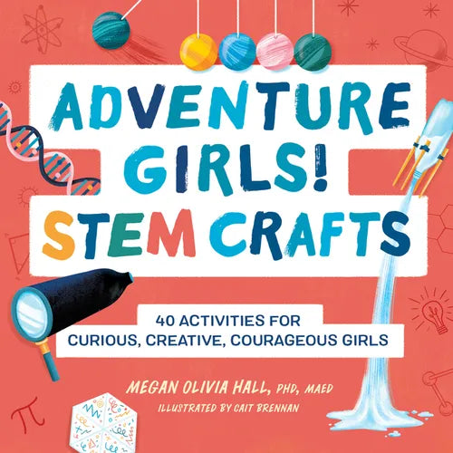 Adventure Girls! Stem Crafts: 40 Activities for Curious, Creative, Courageous Girls