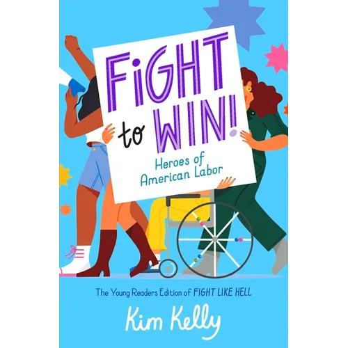 Fight to Win!: Heroes of American Labor (the Young Readers Edition of Fight Like Hell)