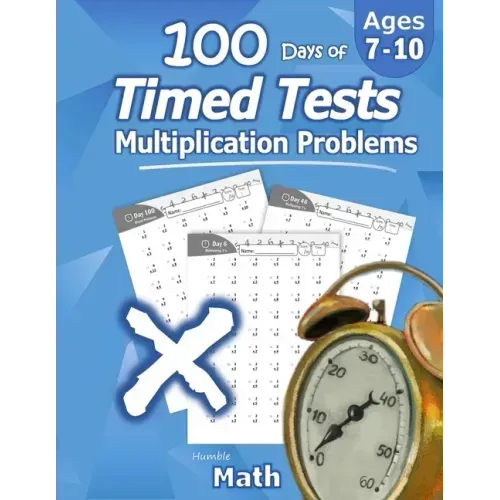 Humble Math - 100 Days of Timed Tests: Multiplication: Ages 8-10, Math Drills, Digits 0-12, Reproducible Practice Problems
