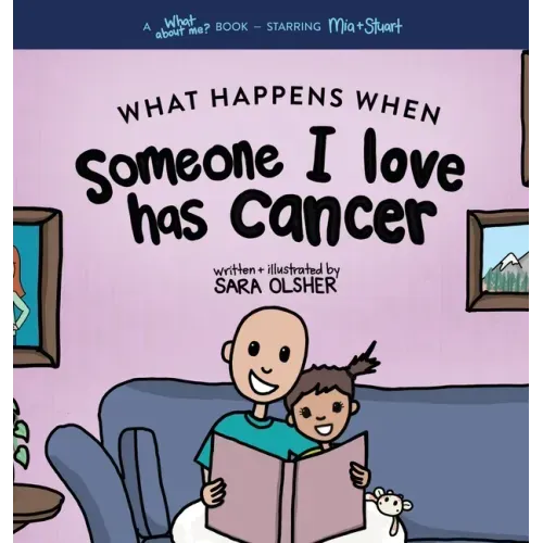 What Happens When Someone I Love Has Cancer?: Explain the Science of Cancer and How a Loved One's Diagnosis and Treatment Affects a Kid's Day-To-day L