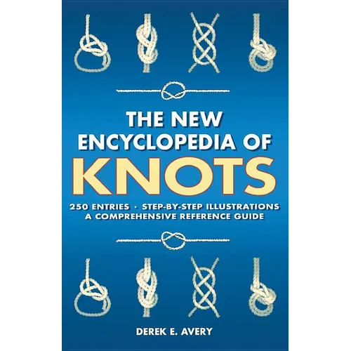 The New Encyclopedia of Knots: 250 Entries - Step-By-Step Illustrations - A Comprehensive Reference Guide