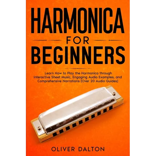 Harmonica for Beginners: Learn How to Play the Harmonica through Interactive Sheet Music, Engaging Audio Examples, and Comprehensive Narrations (Over