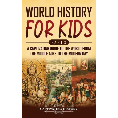 World History for Kids Part 2: A Captivating Guide to the World from the Middle Ages to the Modern Day