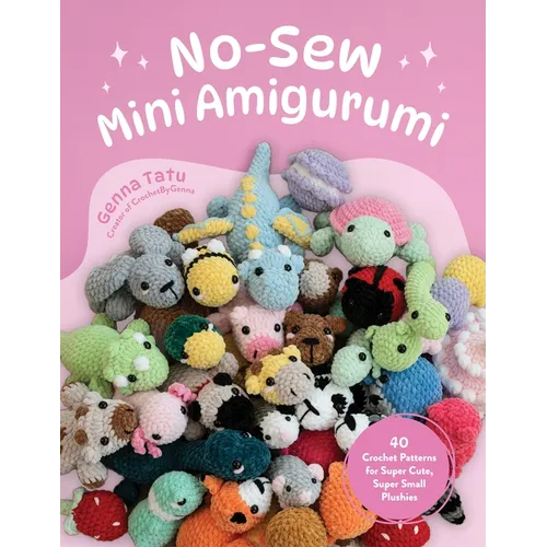 No-Sew Mini Amigurumi: 40 Crochet Patterns for Super Cute, Super Small Plushies