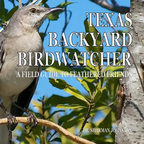 Texas Backyard Birdwatcher: A Field Guide to Feathered Friends