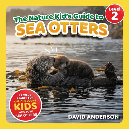 The Nature Kid's Guide to Sea Otters: A Level 2 Reader for Curious Young Kids Who Love Sea Otters!