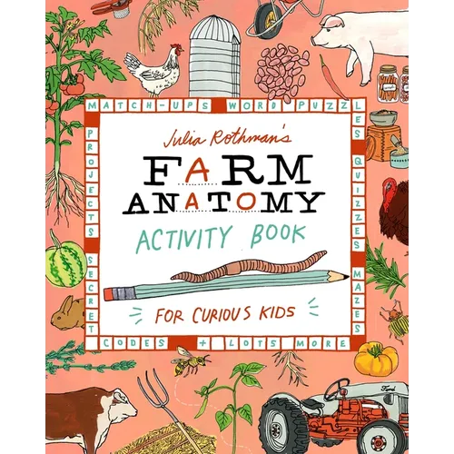 Julia Rothman's Farm Anatomy Activity Book: Match-Ups, Word Puzzles, Quizzes, Mazes, Projects, Secret Codes & Lots More