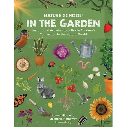 Nature School: In the Garden: Lessons and Activities to Cultivate Children's Connection to the Natural World