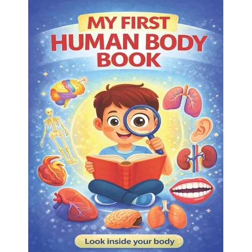 My First Human Body Book: The Human Body For Children, Look inside your body.