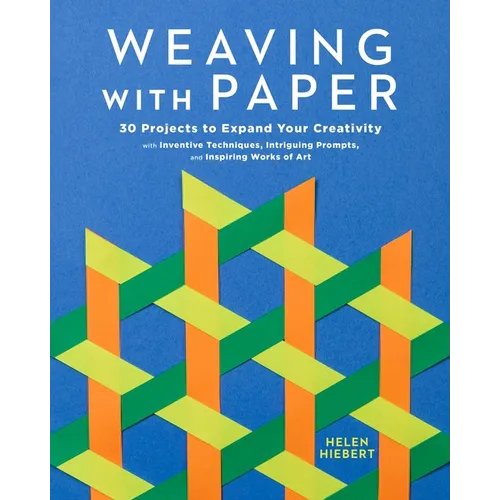 Weaving with Paper: 30 Projects to Expand Your Creativity with Inventive Techniques, Intriguing Prompts, and Inspiring Works of Art