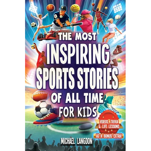 The Most Inspiring Sports Stories Of All Time For Kids!: The Ultimate Sport Book For Kids Ages 8-12 -- With extra Trivia, Videos and Life Lessons