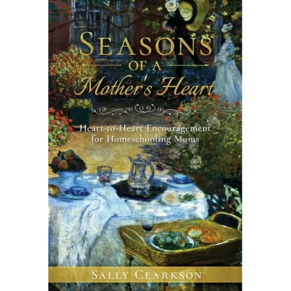 Season's of a Mother's Heart: Heart-to-Heart Encouragement for Homeschooling Moms - Paperback