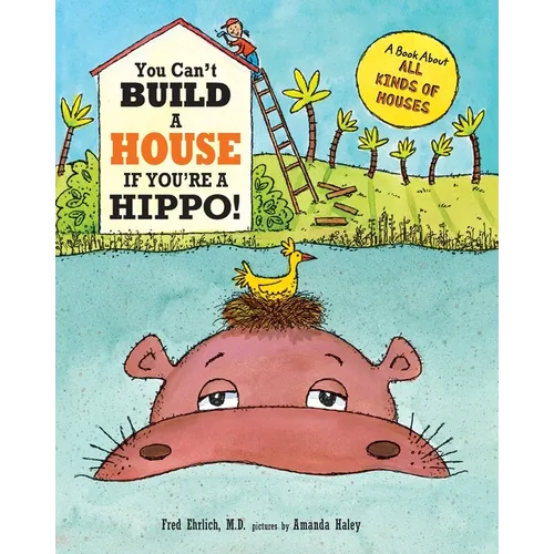 You Can't Build a House If You're a Hippo: A Book About All Kinds of Houses