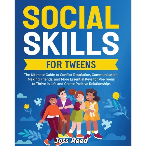 Social Skills for Tweens: The Ultimate Guide to Conflict Resolution, Communication, Making Friends, and More Essential Keys for Pre-Teens to Thr