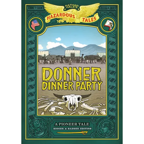 Donner Dinner Party: Bigger & Badder Edition (Nathan Hale's Hazardous Tales #3): A Pioneer Tale