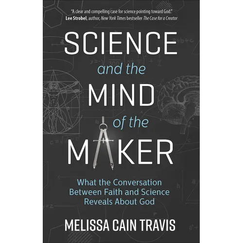 Science and the Mind of the Maker: What the Conversation Between Faith and Science Reveals about God