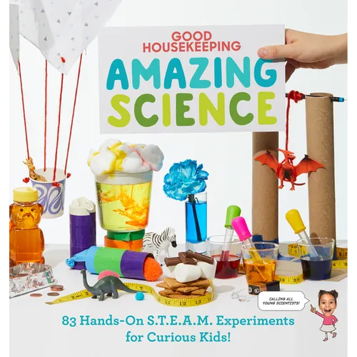Good Housekeeping Amazing Science: 83 Hands-On S.T.E.A.M Experiments for Curious Kids!