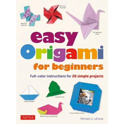 Easy Origami for Beginners: Full-Color Instructions for 20 Simple Projects