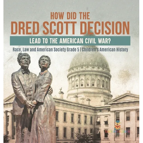 How Did the Dred Scott Decision Lead to the American Civil War? Race, Law and American Society Grade 5 Children's American History