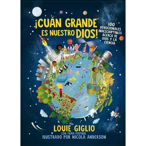 ¡Cuán Grande Es Nuestro Dios!: 100 Devocionales Indescriptibles Acerca de Dios Y La Ciencia