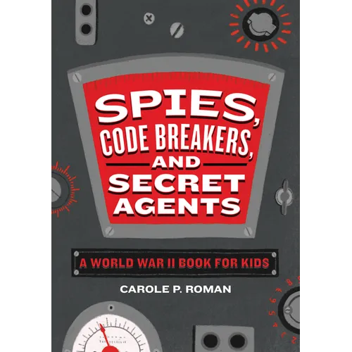 Spies, Code Breakers, and Secret Agents: A World War II Book for Kids