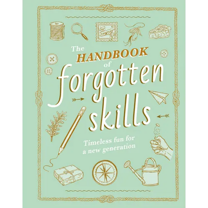 The Handbook of Forgotten Skills: Timeless Fun for a New Generation