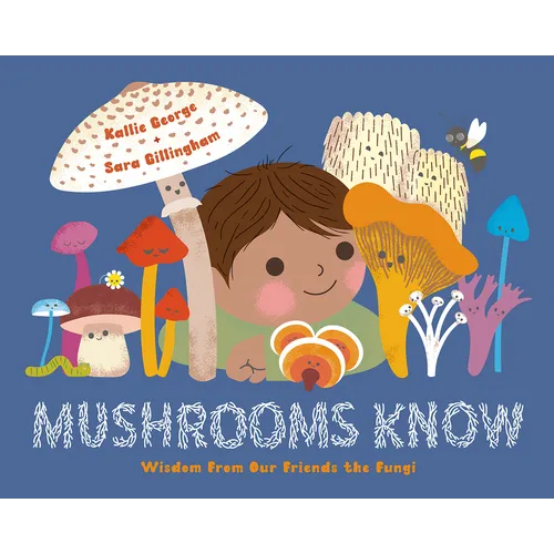 Mushrooms Know: Wisdom from Our Friends the Fungi