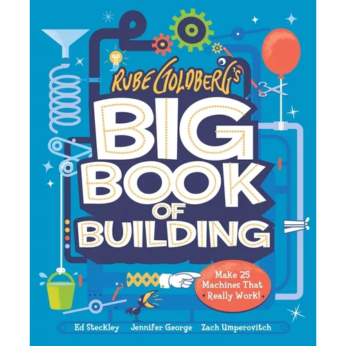 Rube Goldberg's Big Book of Building: Make 25 Machines That Really Work!