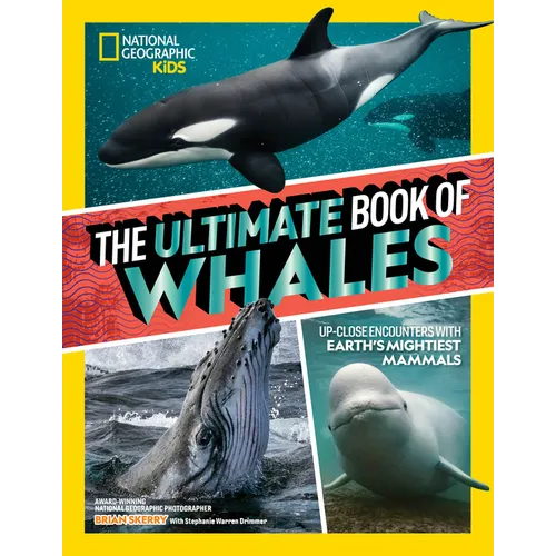 The Ultimate Book of Whales: Up-Close Encounters with Earth's Mightiest Mammals