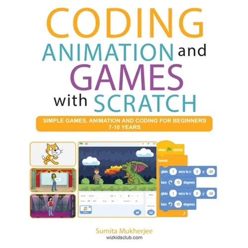 Coding Animation and Games with Scratch: A beginner's guide for kids to creating animations, games and coding, using the Scratch computer language