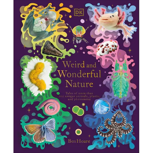 Weird and Wonderful Nature: Tales of More Than 100 Unique Animals, Plants, and Phenomena