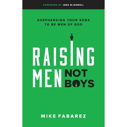 Raising Men, Not Boys: Shepherding Your Sons to Be Men of God