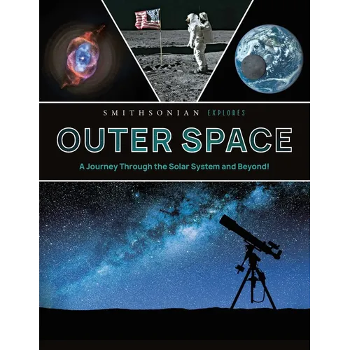 Smithsonian Explores: Outer Space: A Journey Through the Solar System and Beyond!