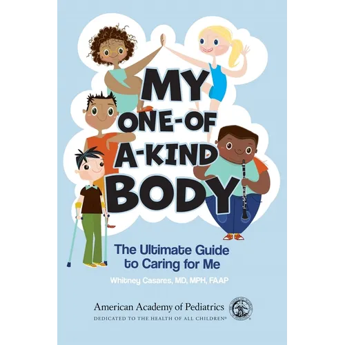 My One-Of-A-Kind Body: The Ultimate Guide to Caring for Me