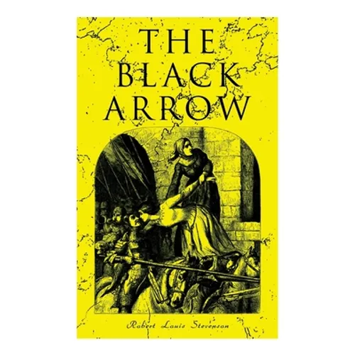The Black Arrow: A Tale of the Two Roses: Historical Adventure Novel