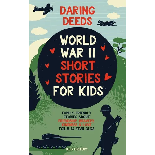 Daring Deeds - World War II Short Stories for Kids: Family-Friendly Stories About Friendship, Bravery, Kindness & Love for 8-14 Year Olds