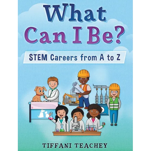 What Can I Be? STEM Careers from A to Z
