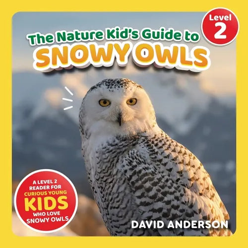 The Nature Kid's Guide to Snowy Owls: A Level 2 Reader for Curious Young Kids Who Love Snowy Owls!