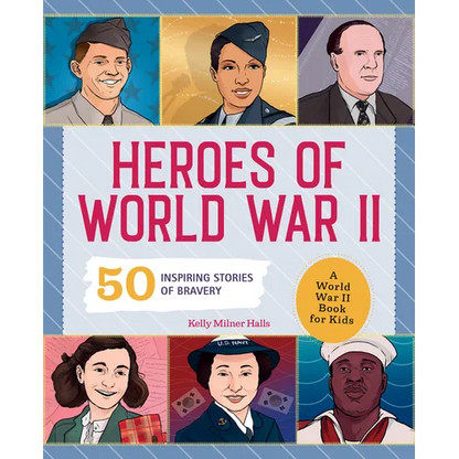Heroes of World War II: A World War II Book for Kids: 50 Inspiring Stories of Bravery