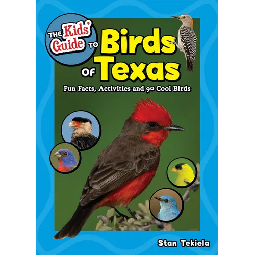The Kids' Guide to Birds of Texas: Fun Facts, Activities and 90 Cool Birds