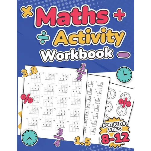Maths Activity Workbook For Kids Ages 8-12 Addition, Subtraction, Multiplication, Division, Decimals, Fractions, Percentages, and Telling the Time Ove
