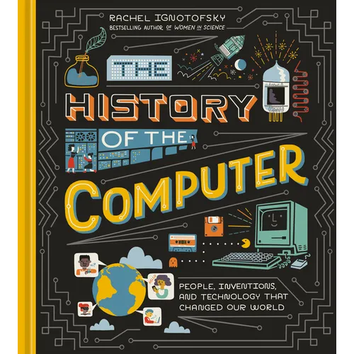 The History of the Computer: People, Inventions, and Technology That Changed Our World