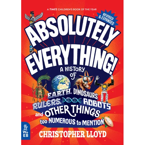 Absolutely Everything! Revised and Expanded: A History of Earth, Dinosaurs, Rulers, Robots, and Other Things Too Numerous to Mention