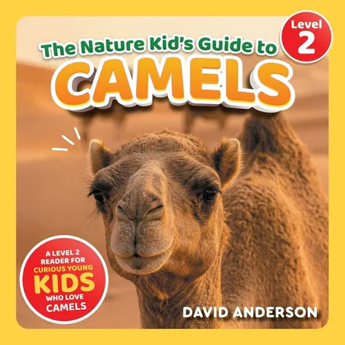 The Nature Kid's Guide to Camels: A Level 2 Reader for Curious Young Kids Who Love Camels!