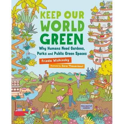 Keep Our World Green: Why Humans Need Gardens, Parks and Public Green Spaces