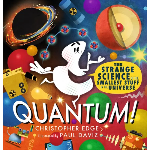 Quantum! the Strange Science of the Smallest Stuff in the Universe