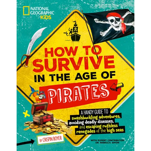 How to Survive in the Age of Pirates: A Handy Guide to Swashbuckling Adventures, Avoiding Deadly Diseases, and Escaping the Ruthless Renegades of the