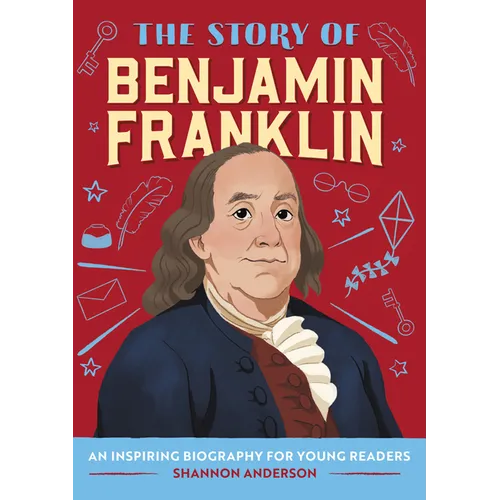 The Story of Benjamin Franklin: An Inspiring Biography for Young Readers